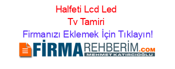 Halfeti+Lcd+Led+Tv+Tamiri Firmanızı+Eklemek+İçin+Tıklayın!