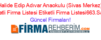 Halide+Edip+Adıvar+Anaokulu+(Sivas+Merkez)+Etiketli+Firma+Listesi+Etiketli+Firma+Listesi663.Sayfa Güncel+Firmaları!