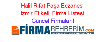 Halil+Rıfat+Paşa+Eczanesi+Izmir+Etiketli+Firma+Listesi Güncel+Firmaları!