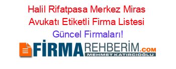 Halil+Rifatpasa+Merkez+Miras+Avukatı+Etiketli+Firma+Listesi Güncel+Firmaları!