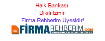 Halk+Bankası+Dikili+İzmir Firma+Rehberim+Üyesidir!