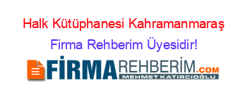 Halk+Kütüphanesi+Kahramanmaraş Firma+Rehberim+Üyesidir!