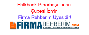 Halkbank+Pınarbaşı+Ticari+Şubesi+İzmir Firma+Rehberim+Üyesidir!
