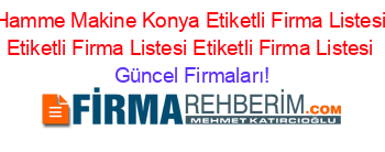 Hamme+Makine+Konya+Etiketli+Firma+Listesi+Etiketli+Firma+Listesi+Etiketli+Firma+Listesi Güncel+Firmaları!