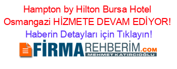 Hampton+by+Hilton+Bursa+Hotel+Osmangazi+HİZMETE+DEVAM+EDİYOR! Haberin+Detayları+için+Tıklayın!