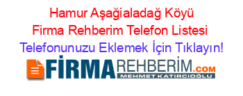 +Hamur+Aşağialadağ+Köyü+Firma+Rehberim+Telefon+Listesi Telefonunuzu+Eklemek+İçin+Tıklayın!