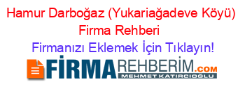 Hamur+Darboğaz+(Yukariağadeve+Köyü)+Firma+Rehberi+ Firmanızı+Eklemek+İçin+Tıklayın!