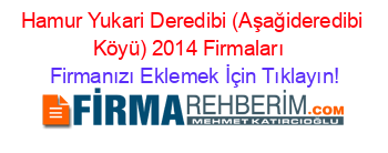Hamur+Yukari+Deredibi+(Aşağideredibi+Köyü)+2014+Firmaları+ Firmanızı+Eklemek+İçin+Tıklayın!