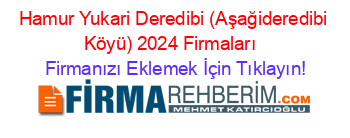 Hamur+Yukari+Deredibi+(Aşağideredibi+Köyü)+2024+Firmaları+ Firmanızı+Eklemek+İçin+Tıklayın!