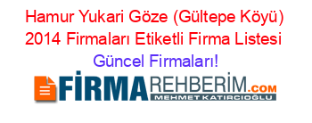Hamur+Yukari+Göze+(Gültepe+Köyü)+2014+Firmaları+Etiketli+Firma+Listesi Güncel+Firmaları!