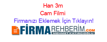 Han+3m+Cam+Filmi Firmanızı+Eklemek+İçin+Tıklayın!