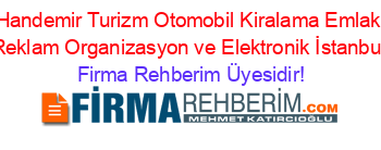 Handemir+Turizm+Otomobil+Kiralama+Emlak+Reklam+Organizasyon+ve+Elektronik+İstanbul Firma+Rehberim+Üyesidir!