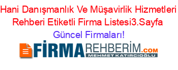 Hani+Danışmanlık+Ve+Müşavirlik+Hizmetleri+Rehberi+Etiketli+Firma+Listesi3.Sayfa Güncel+Firmaları!