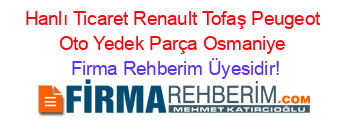 Hanlı+Ticaret+Renault+Tofaş+Peugeot+Oto+Yedek+Parça+Osmaniye Firma+Rehberim+Üyesidir!