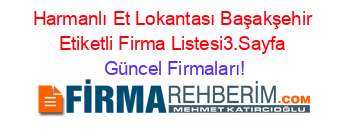Harmanlı+Et+Lokantası+Başakşehir+Etiketli+Firma+Listesi3.Sayfa Güncel+Firmaları!