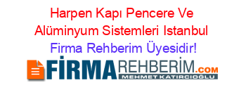 Harpen+Kapı+Pencere+Ve+Alüminyum+Sistemleri+Istanbul Firma+Rehberim+Üyesidir!
