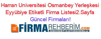 Harran+Universitesi+Osmanbey+Yerleşkesi+Eyyübiye+Etiketli+Firma+Listesi2.Sayfa Güncel+Firmaları!