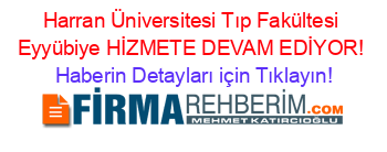 Harran+Üniversitesi+Tıp+Fakültesi+Eyyübiye+HİZMETE+DEVAM+EDİYOR! Haberin+Detayları+için+Tıklayın!