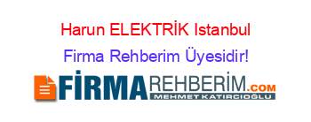 Harun+ELEKTRİK+Istanbul Firma+Rehberim+Üyesidir!