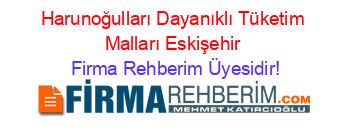 Harunoğulları+Dayanıklı+Tüketim+Malları+Eskişehir Firma+Rehberim+Üyesidir!