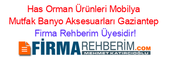 Has+Orman+Ürünleri+Mobilya+Mutfak+Banyo+Aksesuarları+Gaziantep Firma+Rehberim+Üyesidir!