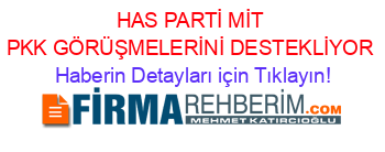 HAS+PARTİ+MİT+PKK+GÖRÜŞMELERİNİ+DESTEKLİYOR Haberin+Detayları+için+Tıklayın!