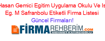 Hasan+Gemici+Egitim+Uygulama+Okulu+Ve+Is+Eg.+M+Safranbolu+Etiketli+Firma+Listesi Güncel+Firmaları!