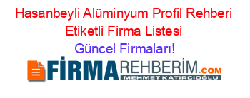 Hasanbeyli+Alüminyum+Profil+Rehberi+Etiketli+Firma+Listesi Güncel+Firmaları!