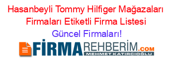 Hasanbeyli+Tommy+Hilfiger+Mağazaları+Firmaları+Etiketli+Firma+Listesi Güncel+Firmaları!