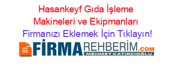 Hasankeyf+Gıda+İşleme+Makineleri+ve+Ekipmanları Firmanızı+Eklemek+İçin+Tıklayın!