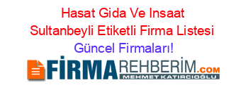 Hasat+Gida+Ve+Insaat+Sultanbeyli+Etiketli+Firma+Listesi Güncel+Firmaları!
