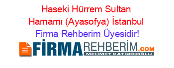 Haseki+Hürrem+Sultan+Hamamı+(Ayasofya)+İstanbul Firma+Rehberim+Üyesidir!