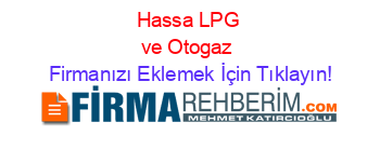 Hassa+LPG+ve+Otogaz Firmanızı+Eklemek+İçin+Tıklayın!