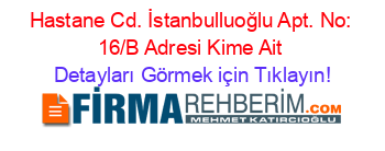 Hastane+Cd.+İstanbulluoğlu+Apt.+No:+16/B+Adresi+Kime+Ait Detayları+Görmek+için+Tıklayın!