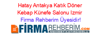 Hatay+Antakya+Katık+Döner+Kebap+Künefe+Salonu+Izmir Firma+Rehberim+Üyesidir!