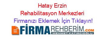 Hatay+Erzin+Rehabilitasyon+Merkezleri Firmanızı+Eklemek+İçin+Tıklayın!