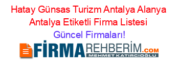 Hatay+Günsas+Turizm+Antalya+Alanya+Antalya+Etiketli+Firma+Listesi Güncel+Firmaları!