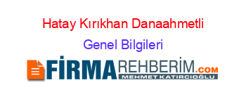 Hatay+Kırıkhan+Danaahmetli Genel+Bilgileri