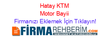 Hatay+KTM+Motor+Bayii Firmanızı+Eklemek+İçin+Tıklayın!