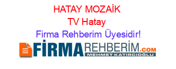 HATAY+MOZAİK+TV+Hatay Firma+Rehberim+Üyesidir!