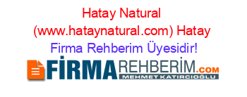 Hatay+Natural+(www.hataynatural.com)+Hatay Firma+Rehberim+Üyesidir!