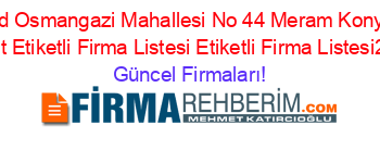 Hatip+Cad+Osmangazi+Mahallesi+No+44+Meram+Konya+Adresi+Kime+Ait+Etiketli+Firma+Listesi+Etiketli+Firma+Listesi2.Sayfa Güncel+Firmaları!