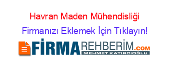 Havran+Maden+Mühendisliği Firmanızı+Eklemek+İçin+Tıklayın!