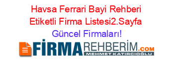 Havsa+Ferrari+Bayi+Rehberi+Etiketli+Firma+Listesi2.Sayfa Güncel+Firmaları!