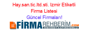 Hay.san.tic.ltd.sti.+Izmir+Etiketli+Firma+Listesi Güncel+Firmaları!