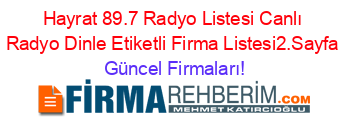 Hayrat+89.7+Radyo+Listesi+Canlı+Radyo+Dinle+Etiketli+Firma+Listesi2.Sayfa Güncel+Firmaları!