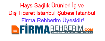 Hays+Sağlık+Ürünleri+İç+ve+Dış+Ticaret+İstanbul+Şubesi+İstanbul Firma+Rehberim+Üyesidir!
