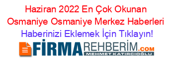 Haziran+2022+En+Çok+Okunan+Osmaniye+Osmaniye+Merkez+Haberleri Haberinizi+Eklemek+İçin+Tıklayın!