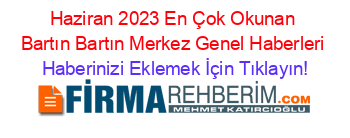 Haziran+2023+En+Çok+Okunan+Bartın+Bartın+Merkez+Genel+Haberleri Haberinizi+Eklemek+İçin+Tıklayın!