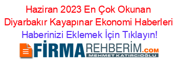 Haziran+2023+En+Çok+Okunan+Diyarbakır+Kayapınar+Ekonomi+Haberleri Haberinizi+Eklemek+İçin+Tıklayın!